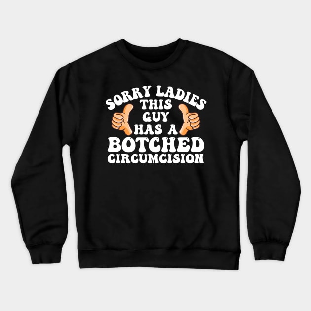 Sorry Ladies This Guy Has A Botched Circumcision Funny Meme Crewneck Sweatshirt by deafcrafts